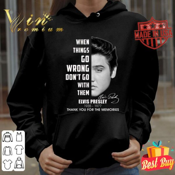 Best King Elvis Presley 1935-1977 when things go wrong don't go with them shirt