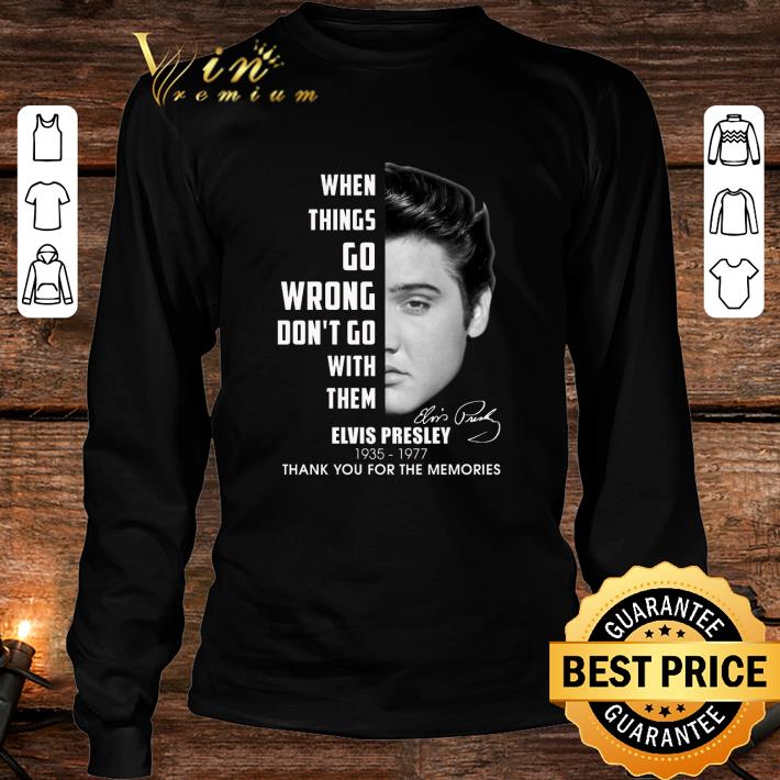 Best King Elvis Presley 1935-1977 when things go wrong don't go with them shirt King Elvis Presley 1935 1977 when things go wrong don t go with them shirt 4 - Best King Elvis Presley 1935-1977 when things go wrong don't go with them shirt