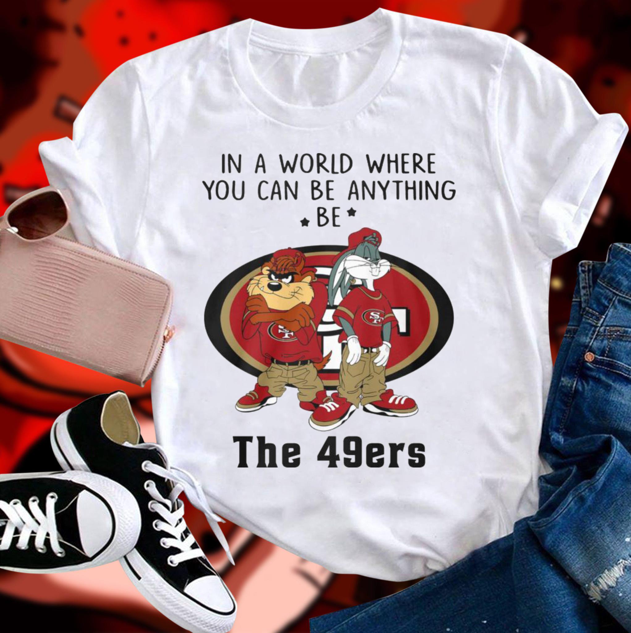Best Looney Tunes In A World Where You Can Be Anything Be The San Francisco 49ers Shirt Looney Tunes In A World Where You Can Be Anything Be The San Francisco 49ers Shirt 1 - Best Looney Tunes In A World Where You Can Be Anything Be The San Francisco 49ers Shirt