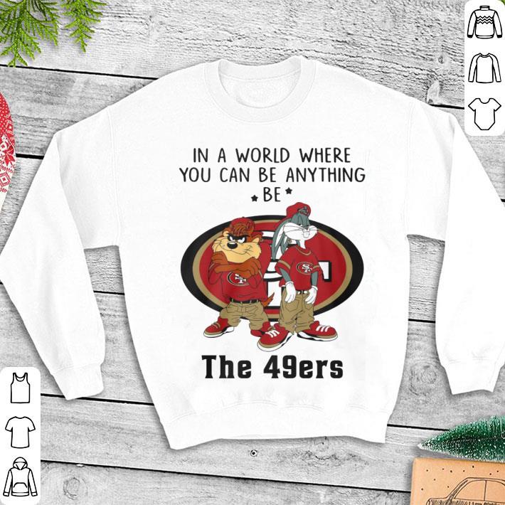 Best Looney Tunes In A World Where You Can Be Anything Be The San Francisco 49ers Shirt Looney Tunes In A World Where You Can Be Anything Be The San Francisco 49ers Shirt 3 - Best Looney Tunes In A World Where You Can Be Anything Be The San Francisco 49ers Shirt