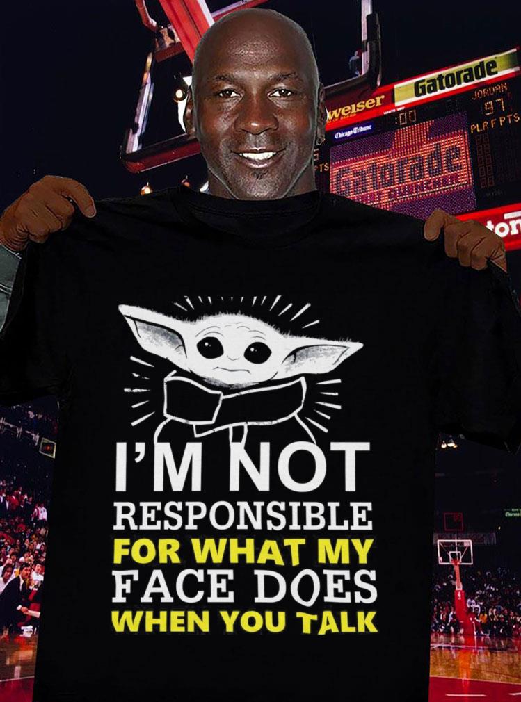 Original Star Wars Baby Yoda I'm Not Responsible For What My Face Does When You Talk Shirt Star Wars Baby Yoda I m Not Responsible For What My Face Does When You Talk Shirt 3 - Original Star Wars Baby Yoda I'm Not Responsible For What My Face Does When You Talk Shirt