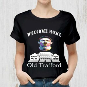 Funny Welcome Home Cristiano Ronaldo Old Trafford Manchester United FC Shirt