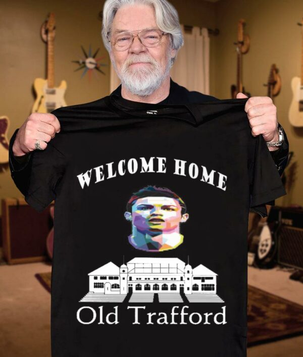 Funny Welcome Home Cristiano Ronaldo Old Trafford Manchester United FC Shirt