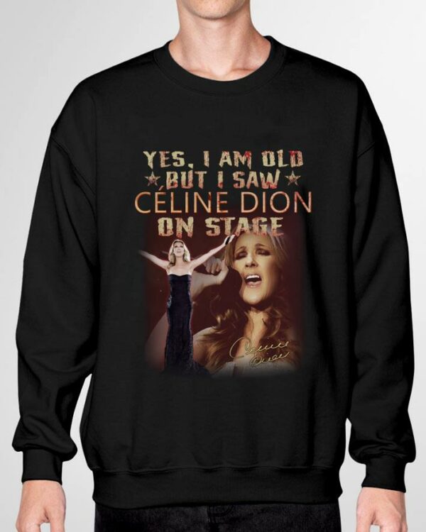 Funny Yes I Am Old But I Saw Celine Dion On Stage Signature Shirt