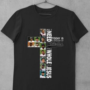 Funny All i need today is a little bit of Chicago White Sox MLB baseball and a whole lot of Jesus shirt