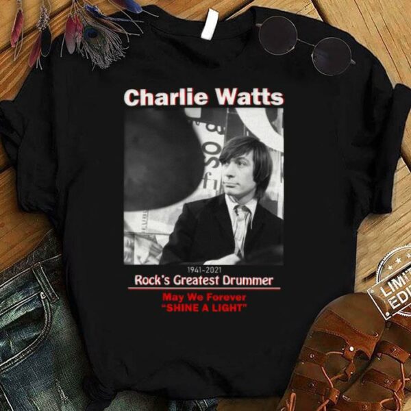 Best Charlie Watts 1941-2021 Rock's Greatest Drummer May We Forever Shine A Light Shirt
