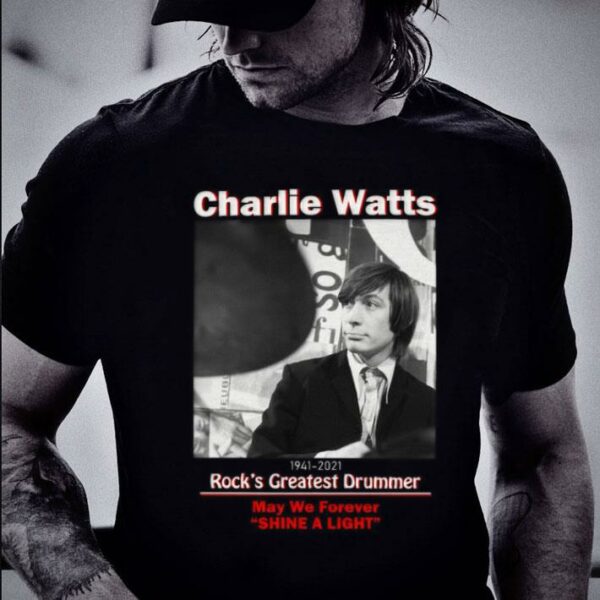 Best Charlie Watts 1941-2021 Rock's Greatest Drummer May We Forever Shine A Light Shirt