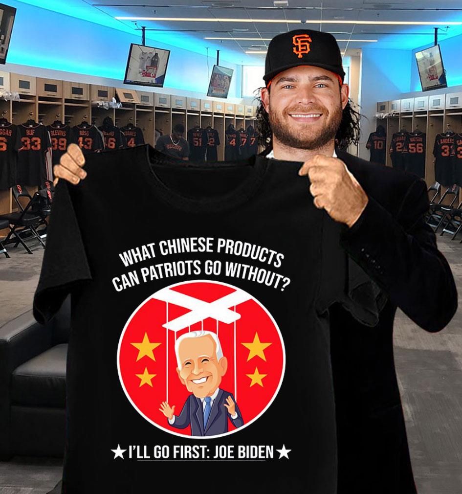 Official China Joe Biden What Chinese Products Can Patriots Go Without I'll Go First Shirt China Joe Biden What Chinese Products Can Patriots Go Without I ll Go First Shirt 2 - Official China Joe Biden What Chinese Products Can Patriots Go Without I'll Go First Shirt