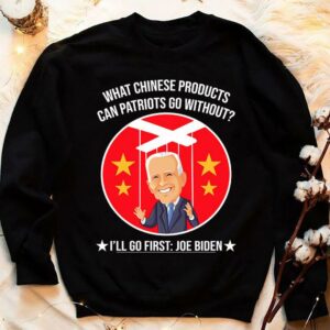 Official China Joe Biden What Chinese Products Can Patriots Go Without I'll Go First Shirt 3