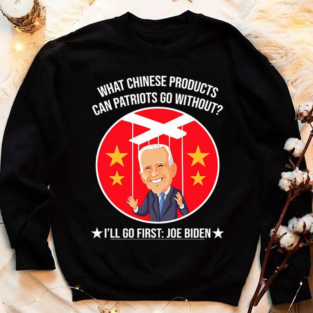 Official China Joe Biden What Chinese Products Can Patriots Go Without I'll Go First Shirt China Joe Biden What Chinese Products Can Patriots Go Without I ll Go First Shirt 4 - Official China Joe Biden What Chinese Products Can Patriots Go Without I'll Go First Shirt