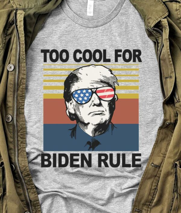 Premium Donald Trump Too Cool For Biden Rule Joe Biden Vintage Shirt