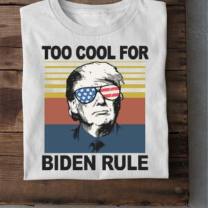 Premium Donald Trump Too Cool For Biden Rule Joe Biden Vintage Shirt 1