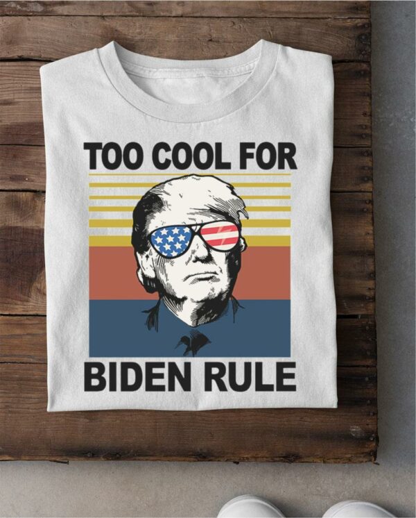 Premium Donald Trump Too Cool For Biden Rule Joe Biden Vintage Shirt