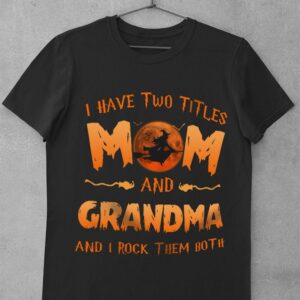 Funny Halloween I Have Two Titles Mom And Grandma And I Rock Them Both Mother's Day Shirt