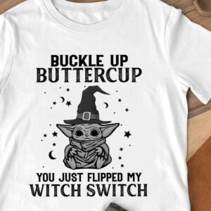 Awesome Halloween Star Wars Baby Yoda Buckle Up Buttercup You Just Flipped My Witch Switch Shirt