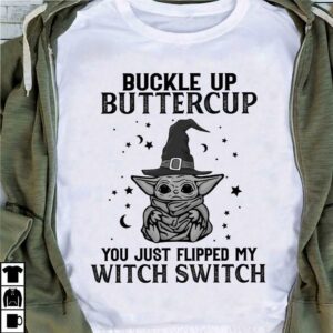 Awesome Halloween Star Wars Baby Yoda Buckle Up Buttercup You Just Flipped My Witch Switch Shirt 3