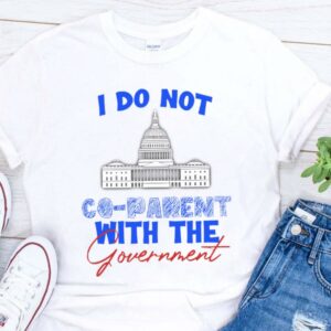 Original I Do Not Co-parent With The Government Shirt