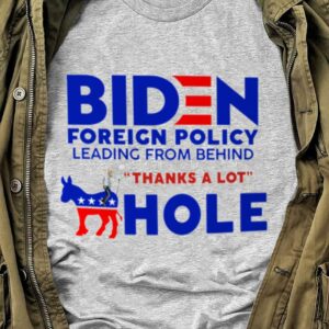 Funny Joe Biden Foreign Policy Leading From Behind Thanks A Lot Ahole Shirt