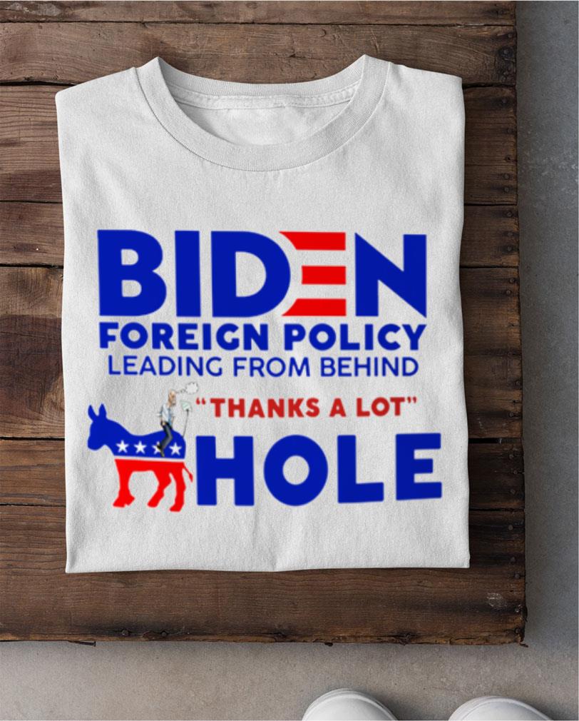 Funny Joe Biden Foreign Policy Leading From Behind Thanks A Lot Ahole Shirt Joe Biden Foreign Policy Leading From Behind Thanks A Lot Ahole Shirt 2 - Funny Joe Biden Foreign Policy Leading From Behind Thanks A Lot Ahole Shirt