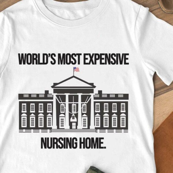 Original Joe Biden The White House World's Most Expensive Nursing Home Shirt