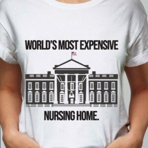 Original Joe Biden The White House World's Most Expensive Nursing Home Shirt