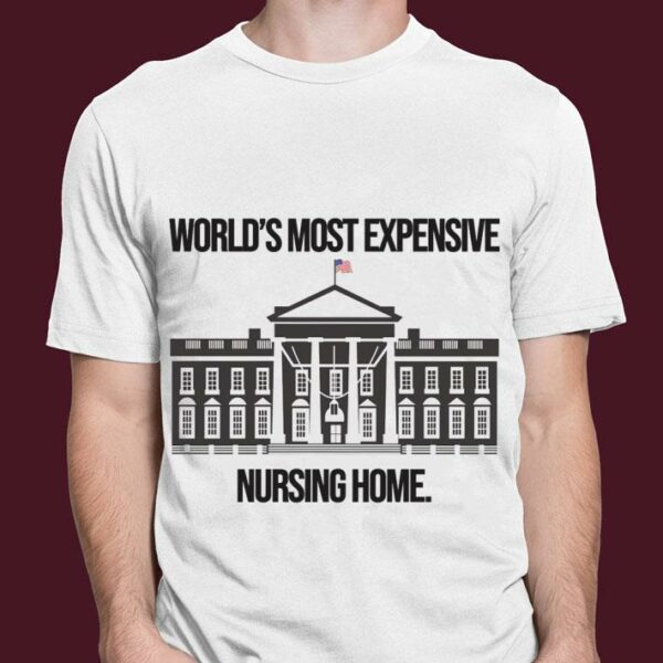 Original Joe Biden The White House World's Most Expensive Nursing Home Shirt