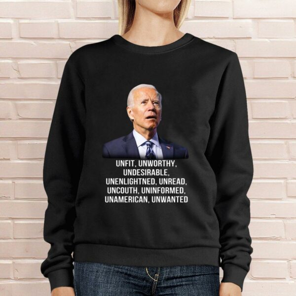 Best Joe Biden Unfit Unworthy Undesirable Unenlightned Unread Uncouth Uninformed Unamerican Unwanted Shirt