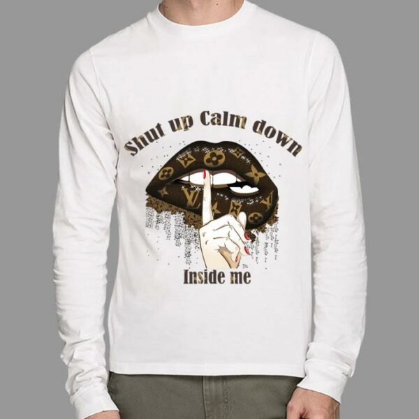 Awesome Louis Vuitton mashup Lips shut up calm down inside me shirt