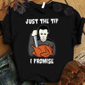 Funny Michael Myers Just The Tip I Promise Halloween Thanksgiving Shirt