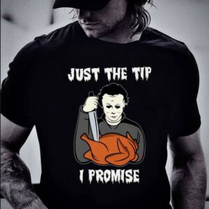 Funny Michael Myers Just The Tip I Promise Halloween Thanksgiving Shirt