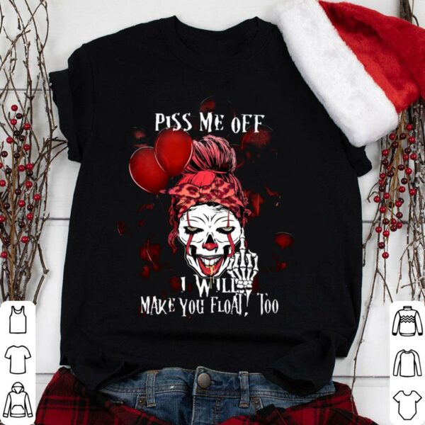 Awesome Pennywise skull girl piss me off i will make you float too shirt