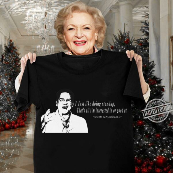 Best RIP Norm Macdonald I Just Like Doing Standup That's All I'm Interested In Or Good At Shirt