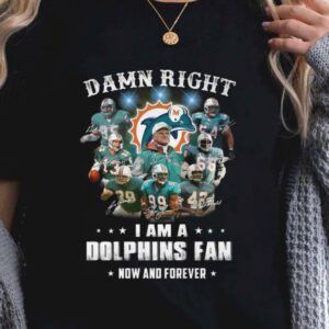 Original Team Miami Dolphins Damn Right I Am A Dolphins Fan Now And Forever Signatures Shirt 1