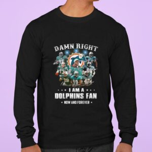 Original Team Miami Dolphins Damn Right I Am A Dolphins Fan Now And Forever Signatures Shirt 2