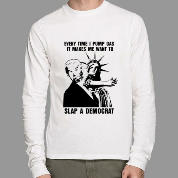 Hot The Statue of Liberty Joe Biden Every Time I Pump Gas It Makes Me Want To Slap A Democrat Shirt