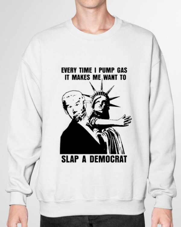 Hot The Statue of Liberty Joe Biden Every Time I Pump Gas It Makes Me Want To Slap A Democrat Shirt