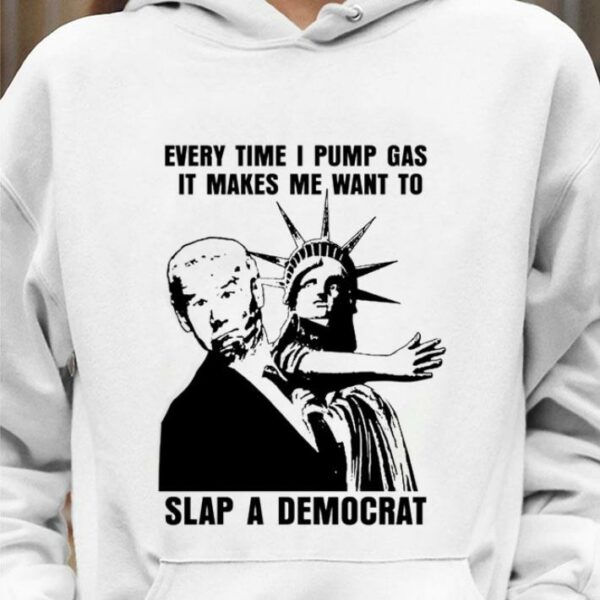 Hot The Statue of Liberty Joe Biden Every Time I Pump Gas It Makes Me Want To Slap A Democrat Shirt