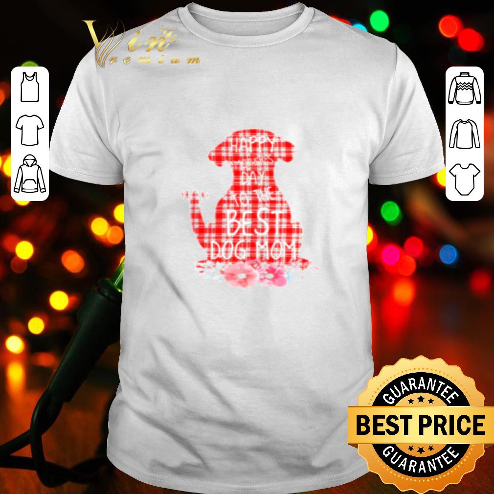 Flowers Happy Mother’s Day To The Best Dog Mom Mother's Day shirt