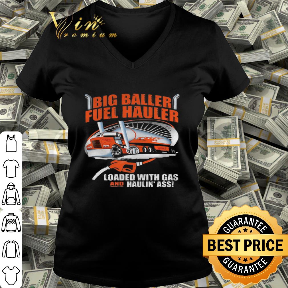 Truck Big Baller Fuel Hauler Loaded With Gas And Haulin Ass shirt