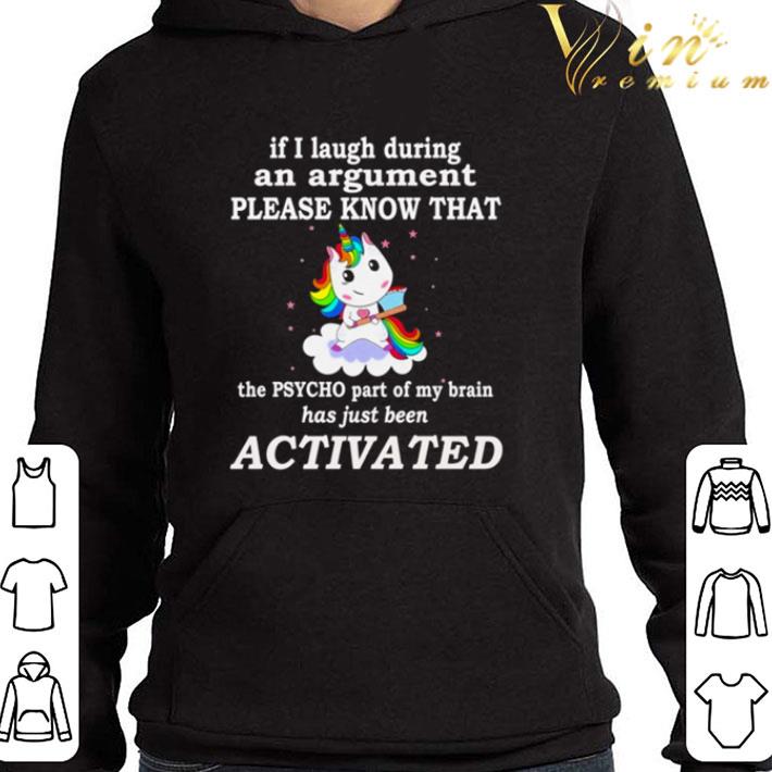 Unicorn if I laugh during an argument please know that the psycho part of my brain shirt