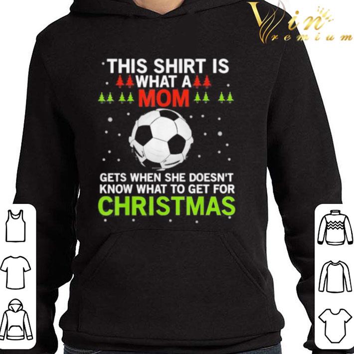 Soccer What A Mom Gets When She Doesn’t Know What To Get For Christmas shirt