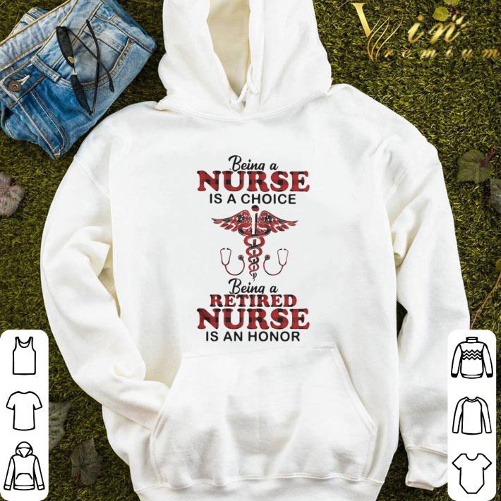Being a nurse is a choice being a retired nurse is an honor shirt