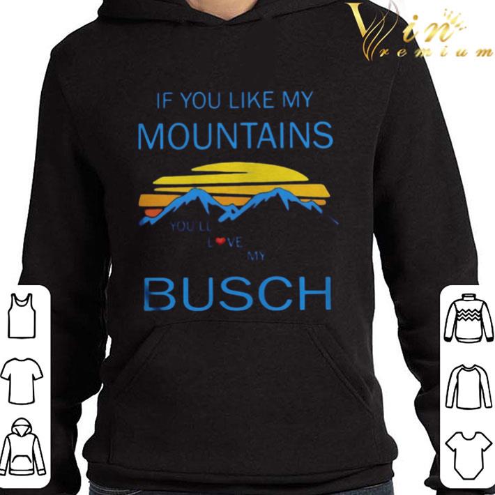 If you like my mountains you’ll love my busch vintage shirt