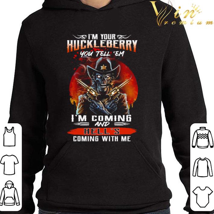 Skeleton I’m your huckleberry you tell ’em I’m coming and hell’s coming with me shirt