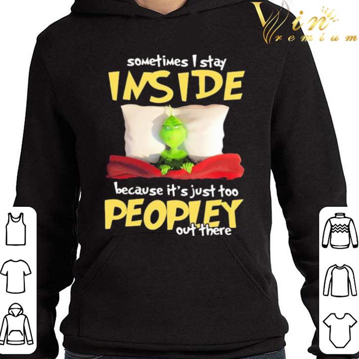 Grinch sometimes i stay inside because it’s just too peopley out there shirt