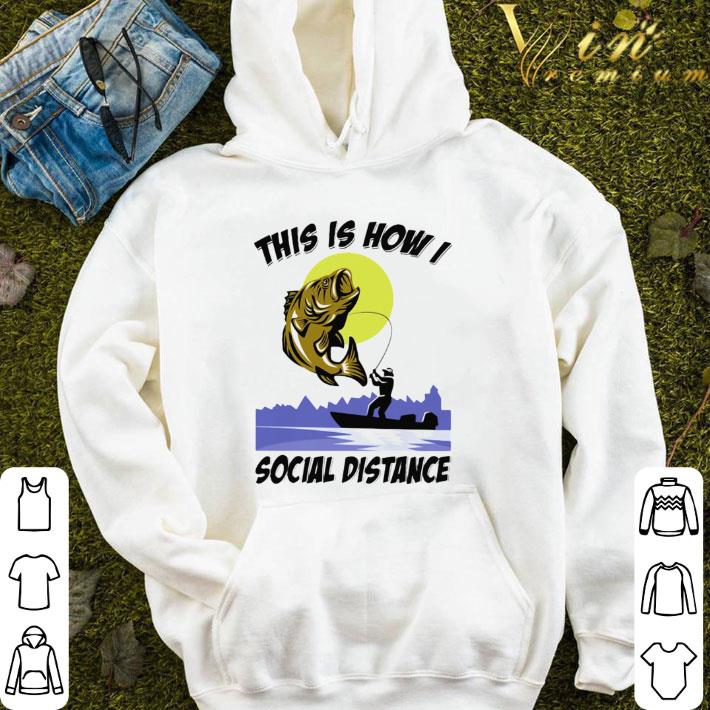 Fishing This is how I social distance shirt