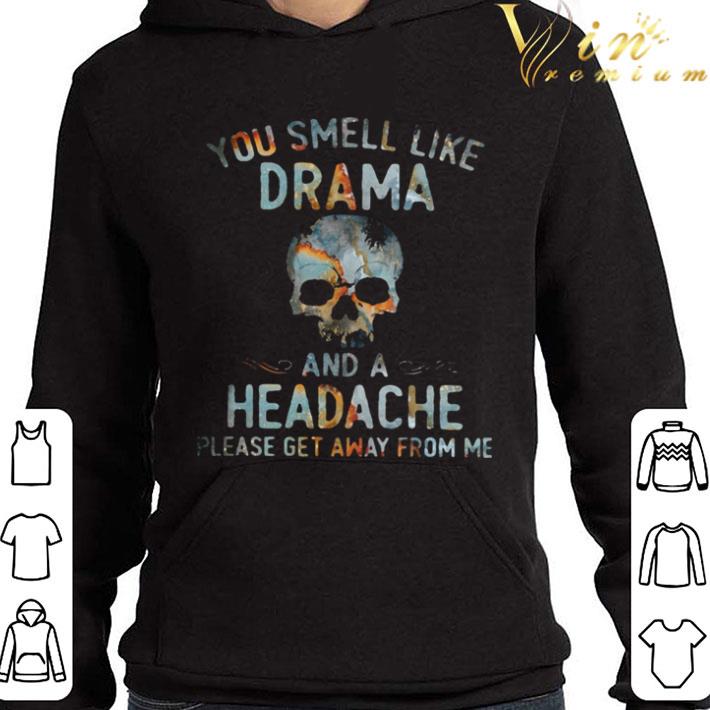 Skull You Smell Like Drama And A Headache Lease Get Away From Me shirt