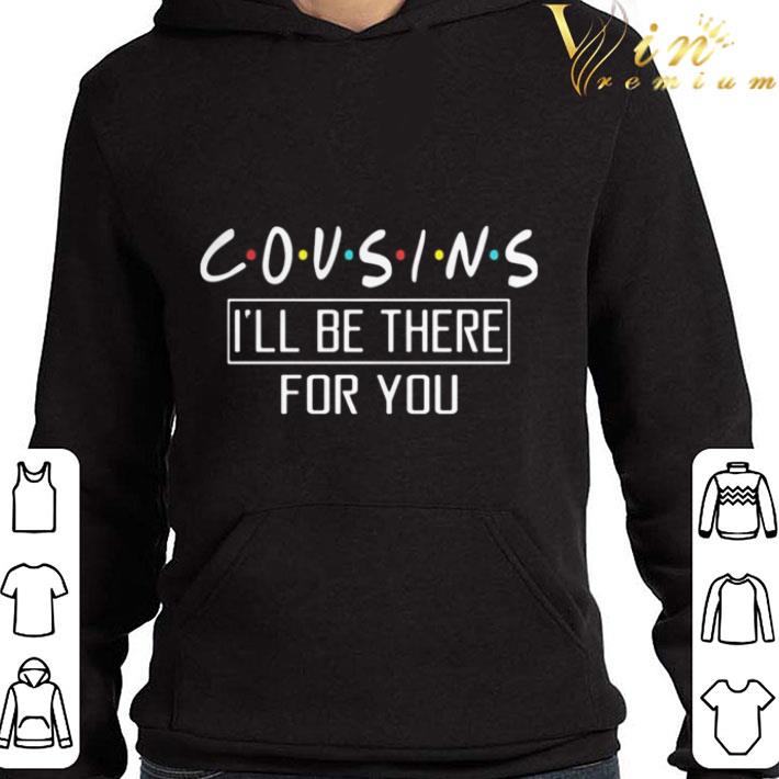 Friends Cousins I’ll Be There For You shirt