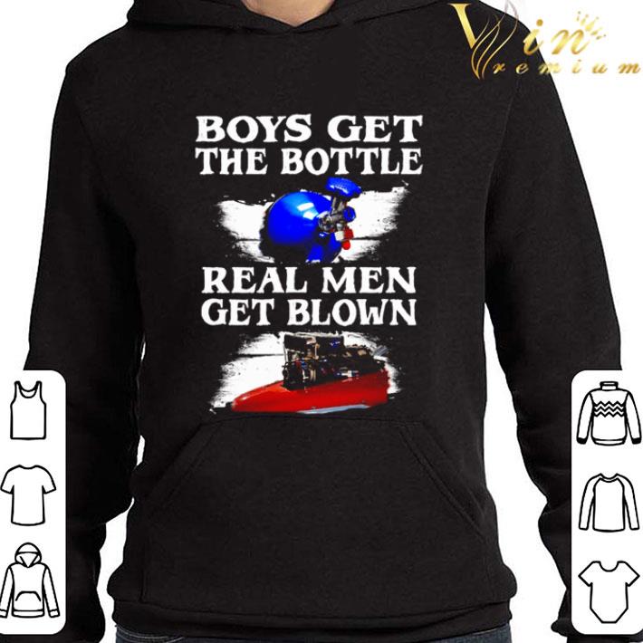 Boys get the bottle real men get blown shirt