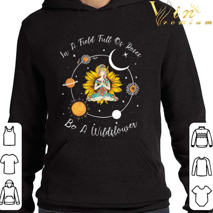 Yoga Girl In A Field Full Of Roses Be A Wildflower shirt